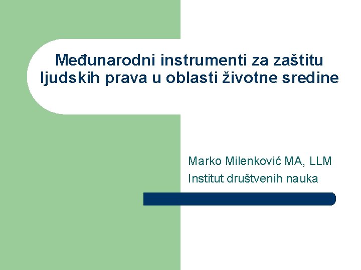 Međunarodni instrumenti za zaštitu ljudskih prava u oblasti životne sredine Marko Milenković MA, LLM