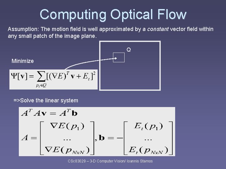 Computing Optical Flow Assumption: The motion field is well approximated by a constant vector Computing Optical Flow Assumption: The motion field is well approximated by a constant vector