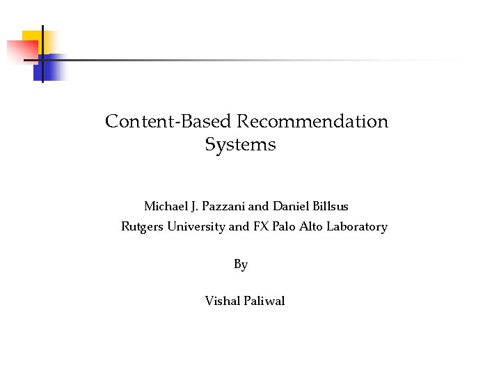 Content-Based Recommendation Systems Michael J. Pazzani and Daniel Billsus Rutgers University and FX Palo