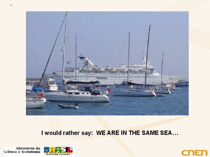 I would rather say: WE ARE IN THE SAME SEA… 