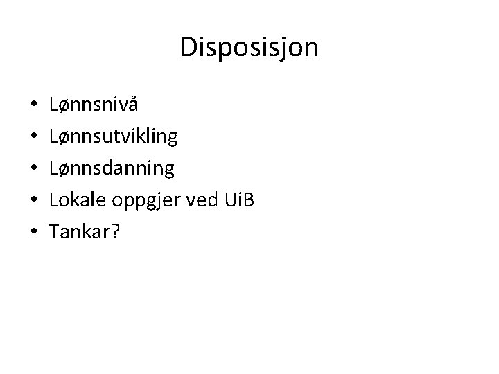 Disposisjon • • • Lønnsnivå Lønnsutvikling Lønnsdanning Lokale oppgjer ved Ui. B Tankar? 