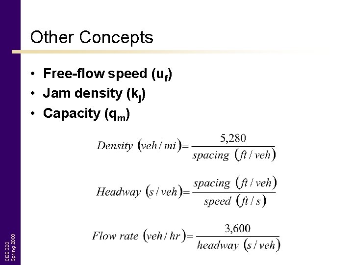 Other Concepts CEE 320 Spring 2008 • Free-flow speed (uf) • Jam density (kj)