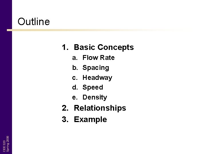 Outline 1. Basic Concepts a. b. c. d. e. Flow Rate Spacing Headway Speed