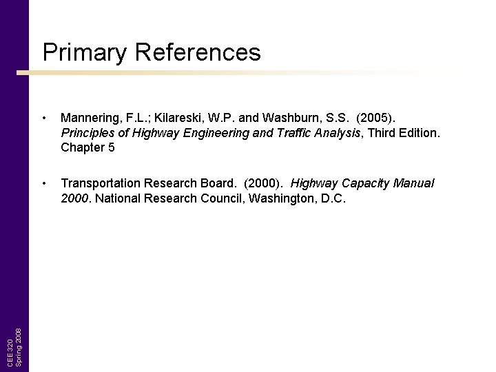 CEE 320 Spring 2008 Primary References • Mannering, F. L. ; Kilareski, W. P.