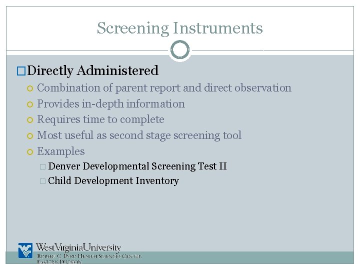 Screening Instruments �Directly Administered Combination of parent report and direct observation Provides in-depth information