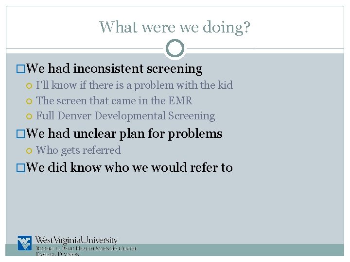 What were we doing? �We had inconsistent screening I’ll know if there is a