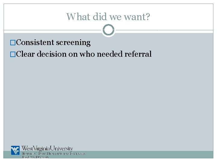 What did we want? �Consistent screening �Clear decision on who needed referral 