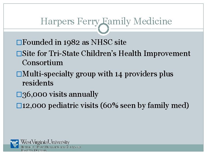 Harpers Ferry Family Medicine �Founded in 1982 as NHSC site �Site for Tri-State Children’s