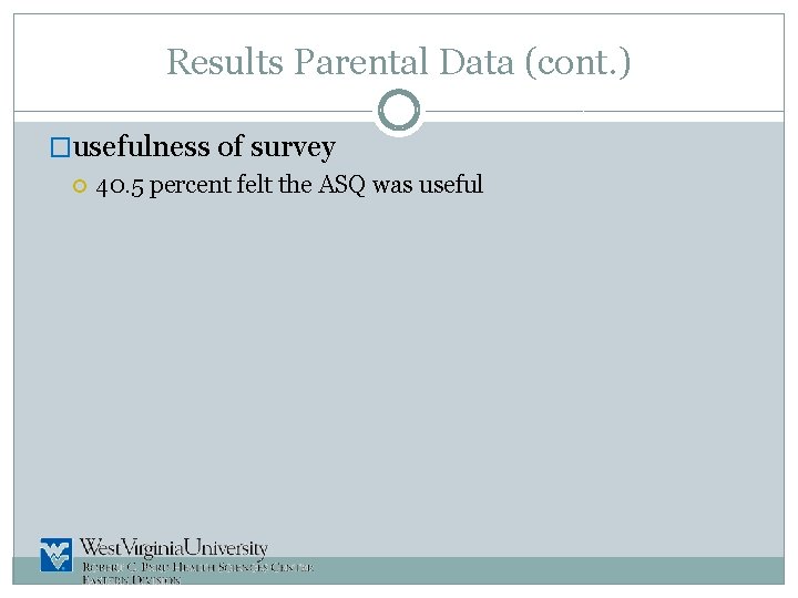 Results Parental Data (cont. ) �usefulness of survey 40. 5 percent felt the ASQ