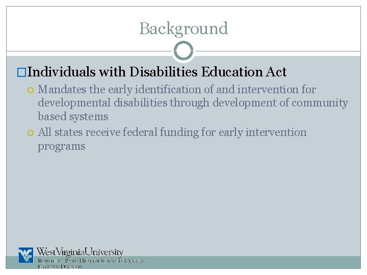 Background �Individuals with Disabilities Education Act Mandates the early identification of and intervention for