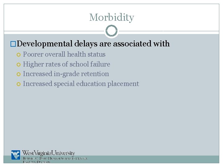 Morbidity �Developmental delays are associated with Poorer overall health status Higher rates of school