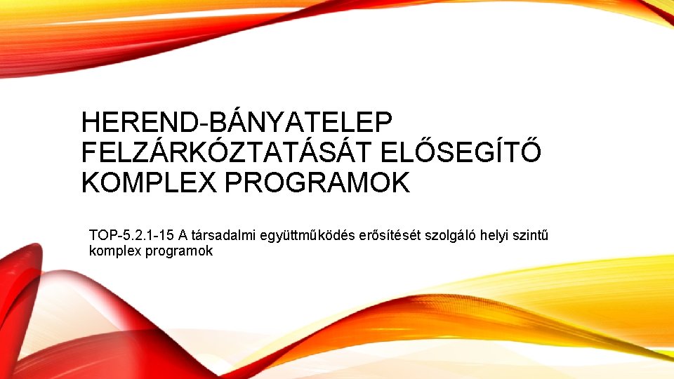 HEREND-BÁNYATELEP FELZÁRKÓZTATÁSÁT ELŐSEGÍTŐ KOMPLEX PROGRAMOK TOP-5. 2. 1 -15 A társadalmi együttműködés erősítését szolgáló