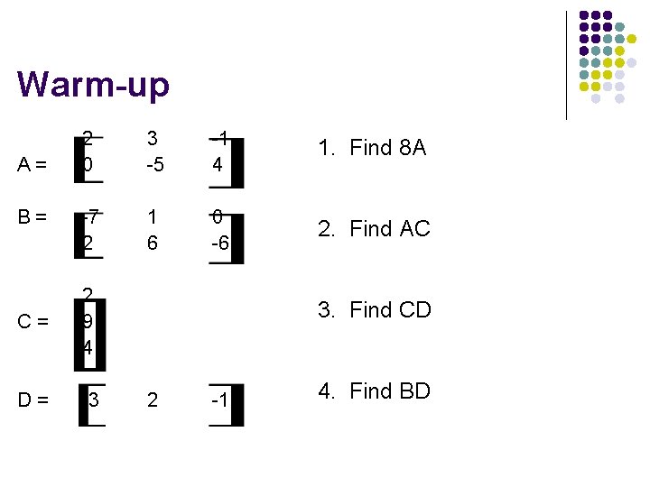 Warm-up A= B= 2 0 3 -5 -1 4 1. Find 8 A -7