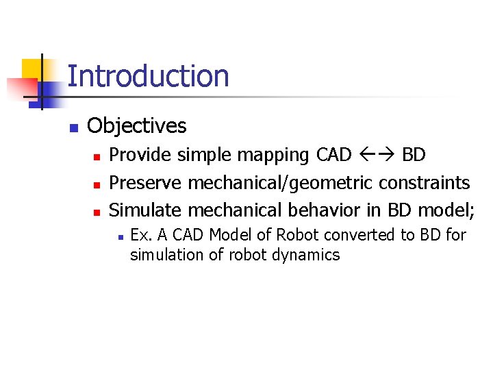 Introduction n Objectives n n n Provide simple mapping CAD BD Preserve mechanical/geometric constraints Introduction n Objectives n n n Provide simple mapping CAD BD Preserve mechanical/geometric constraints
