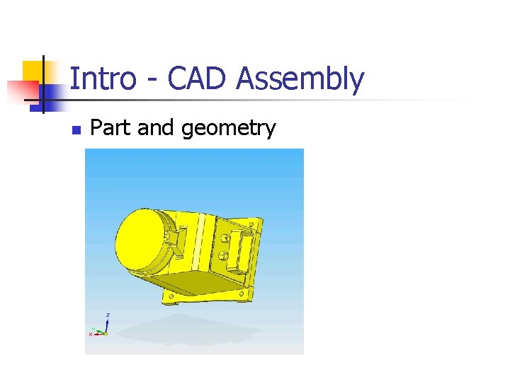 Intro - CAD Assembly n Part and geometry Intro - CAD Assembly n Part and geometry