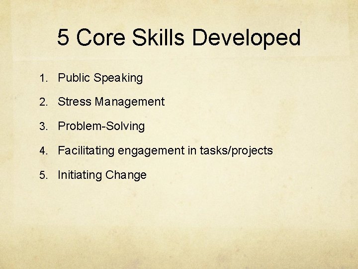 5 Core Skills Developed 1. Public Speaking 2. Stress Management 3. Problem-Solving 4. Facilitating