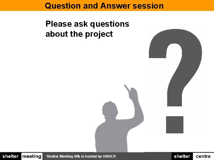 Question and Answer session Please ask questions about the project Shelter Meeting 09 b