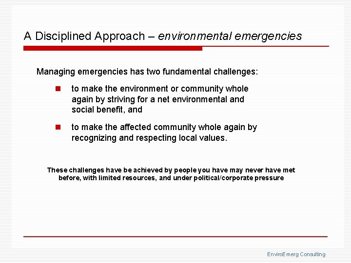 A Disciplined Approach – environmental emergencies Managing emergencies has two fundamental challenges: n to