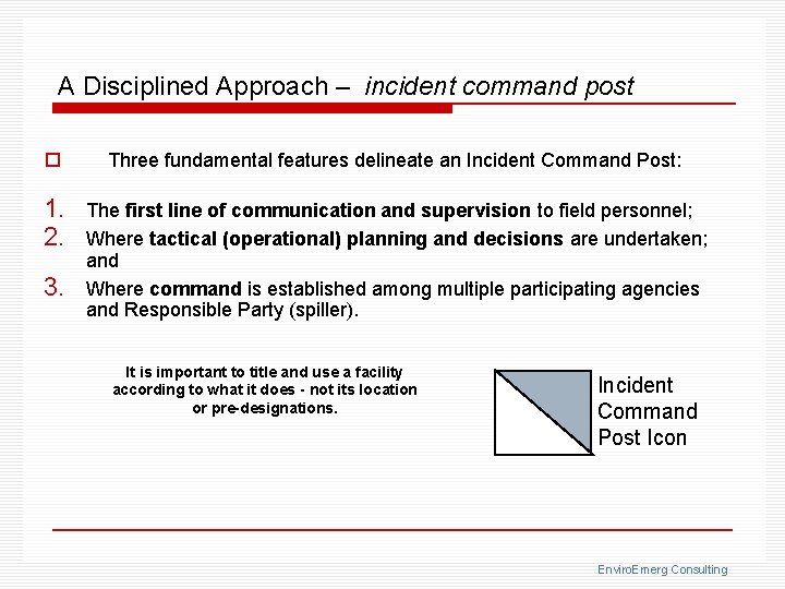 A Disciplined Approach – incident command post o Three fundamental features delineate an Incident