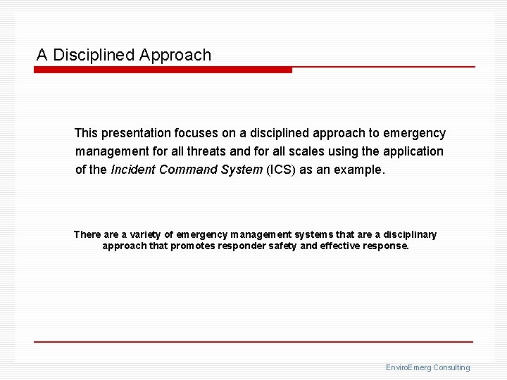 A Disciplined Approach This presentation focuses on a disciplined approach to emergency management for