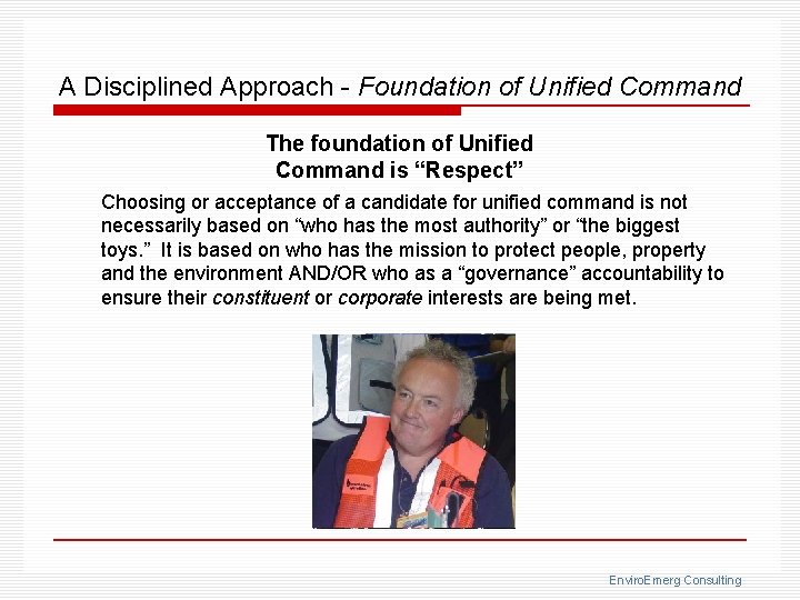 A Disciplined Approach - Foundation of Unified Command The foundation of Unified Command is