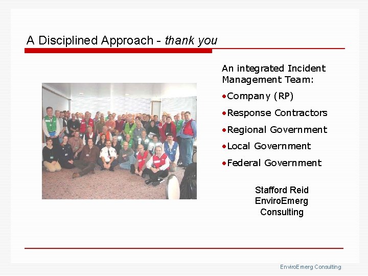 A Disciplined Approach - thank you An integrated Incident Management Team: • Company (RP)