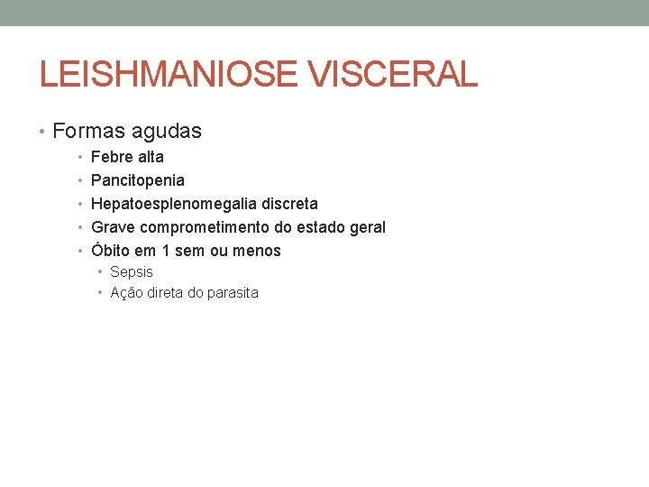 LEISHMANIOSE VISCERAL • Formas agudas • Febre alta • Pancitopenia • Hepatoesplenomegalia discreta •