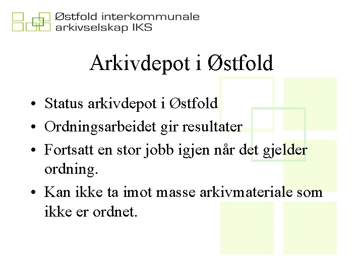 Arkivdepot i Østfold • Status arkivdepot i Østfold • Ordningsarbeidet gir resultater • Fortsatt