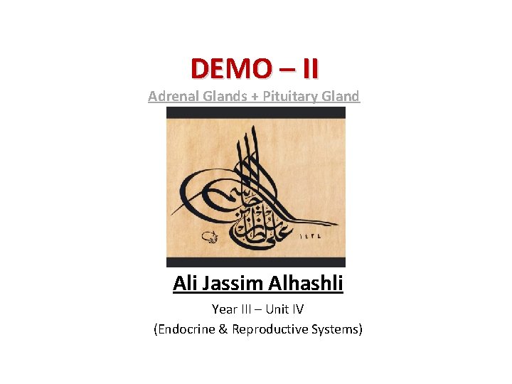 DEMO – II Adrenal Glands + Pituitary Gland Ali Jassim Alhashli Year III –