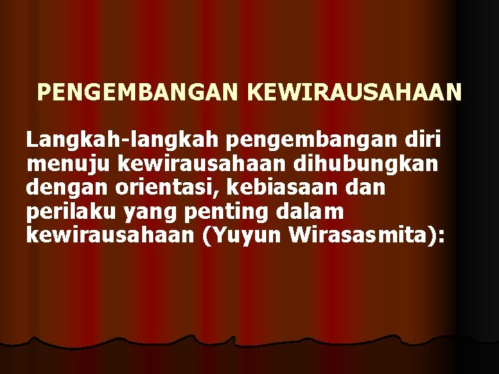 PENGEMBANGAN KEWIRAUSAHAAN Langkah-langkah pengembangan diri menuju kewirausahaan dihubungkan dengan orientasi, kebiasaan dan perilaku yang