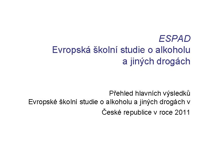 ESPAD Evropská školní studie o alkoholu a jiných drogách Přehled hlavních výsledků Evropské školní