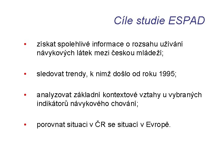 Cíle studie ESPAD • získat spolehlivé informace o rozsahu užívání návykových látek mezi českou