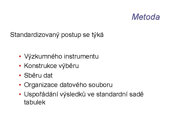 Metoda Standardizovaný postup se týká • • • Výzkumného instrumentu Konstrukce výběru Sběru dat