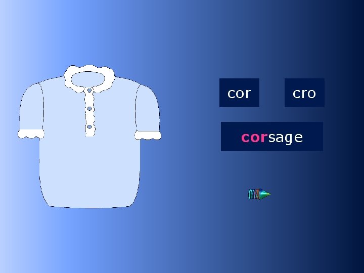 1 cor cro corsage …sage 