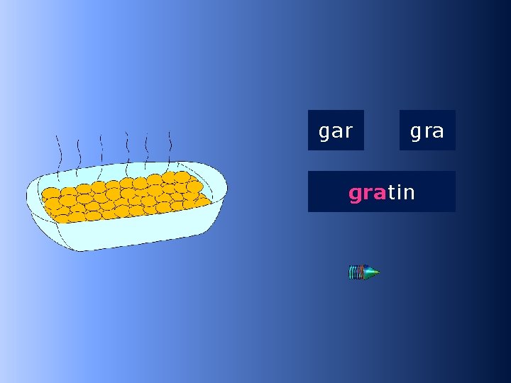 1 gra gar gratin …tin 