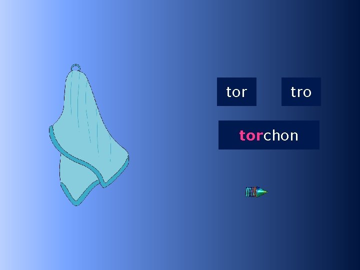 1 tor tro torchon …chon 