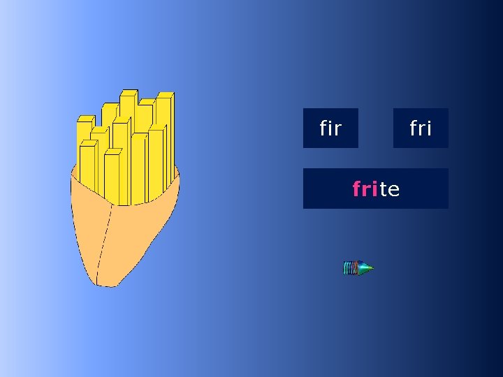 1 fri fir frite …te 