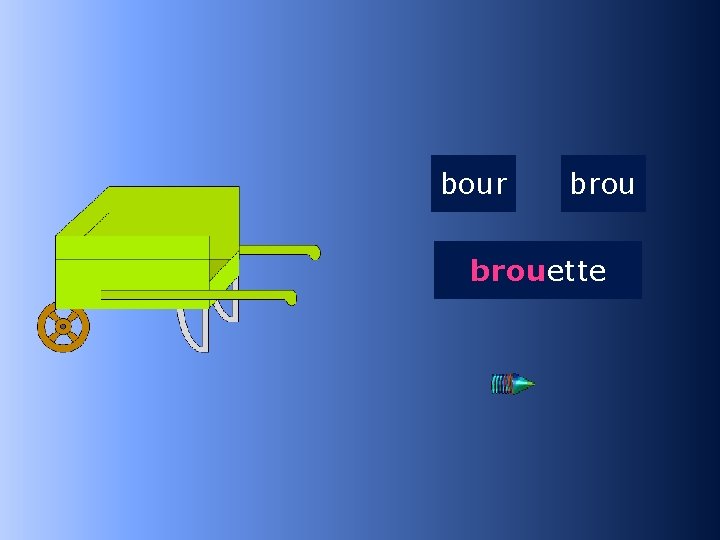 1 brou bour brouette …ette 