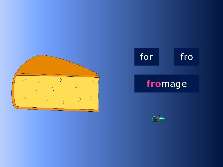 1 fro for fromage …mage 