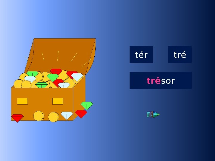 1 tré tér trésor …sor 