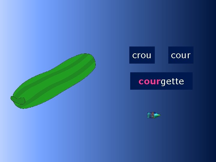 1 cour crou courgette …gette 