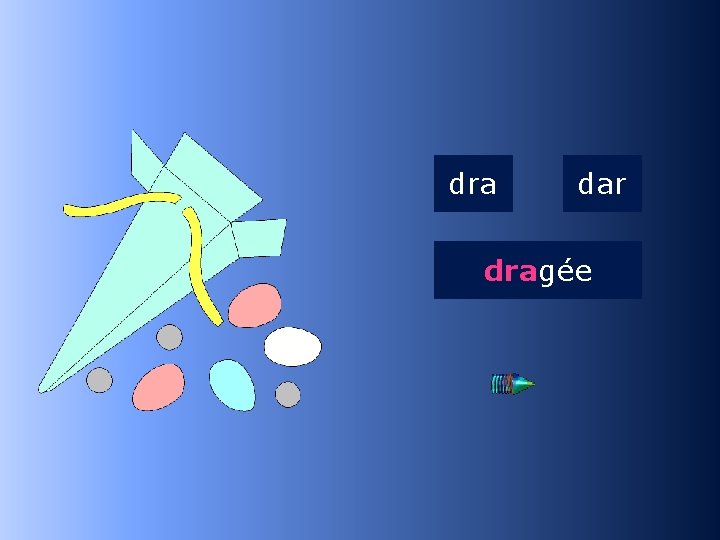 2 dra dar dragée …gée 