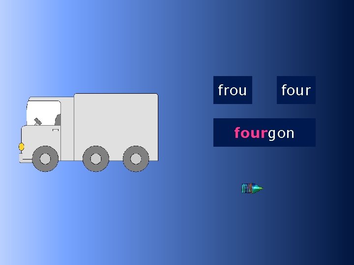 1 four frou fourgon …gon 