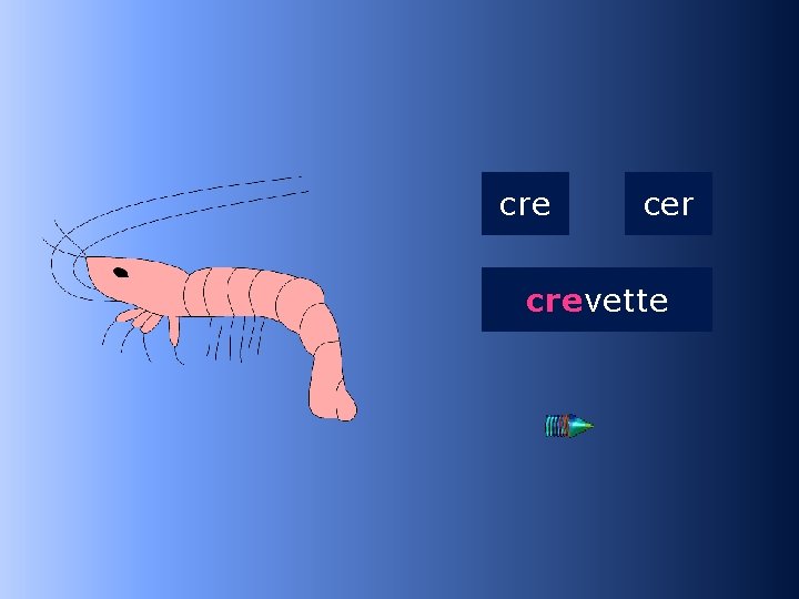 2 cre cer crevette …vette 