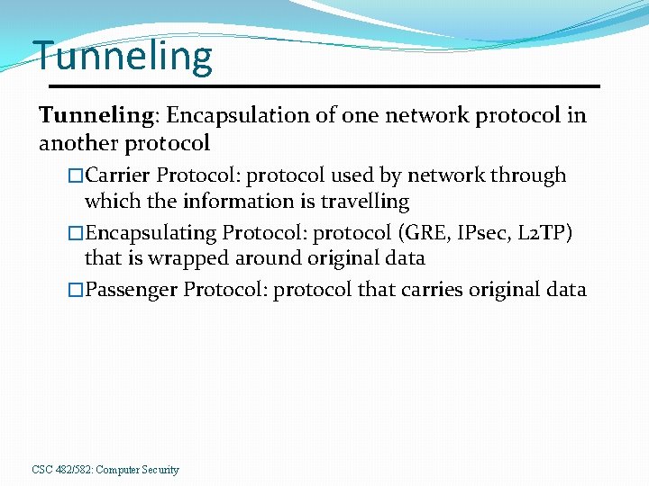 Tunneling: Encapsulation of one network protocol in another protocol �Carrier Protocol: protocol used by