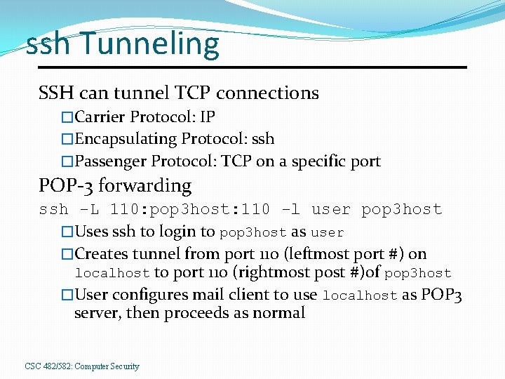 ssh Tunneling SSH can tunnel TCP connections �Carrier Protocol: IP �Encapsulating Protocol: ssh �Passenger