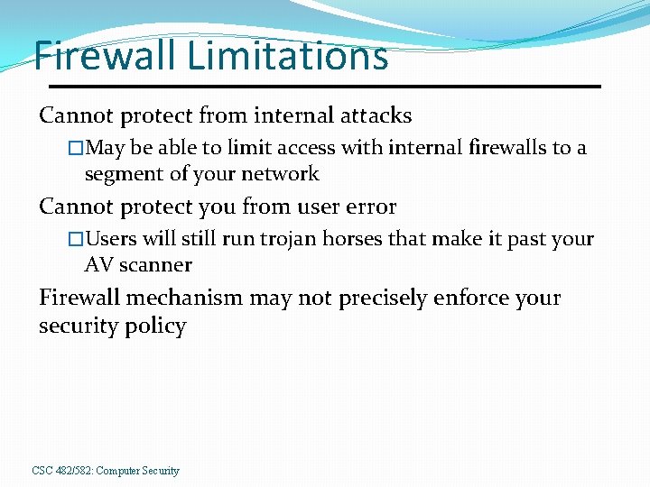 Firewall Limitations Cannot protect from internal attacks �May be able to limit access with