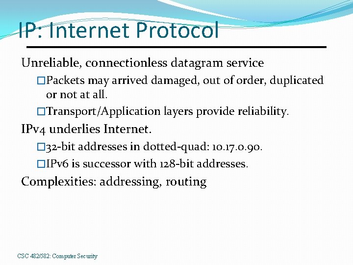 IP: Internet Protocol Unreliable, connectionless datagram service �Packets may arrived damaged, out of order,