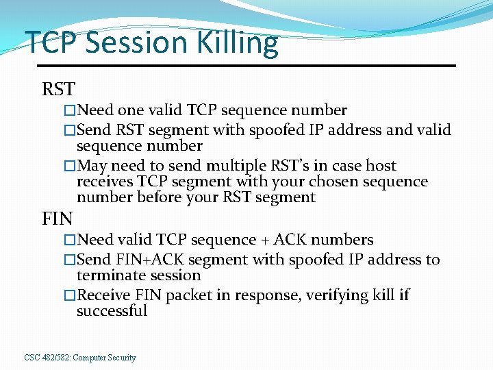 TCP Session Killing RST �Need one valid TCP sequence number �Send RST segment with