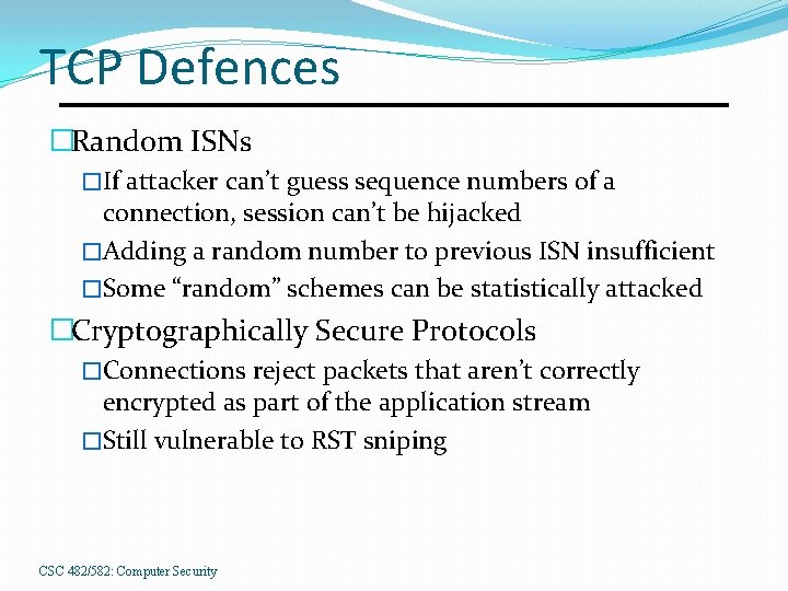 TCP Defences �Random ISNs �If attacker can’t guess sequence numbers of a connection, session